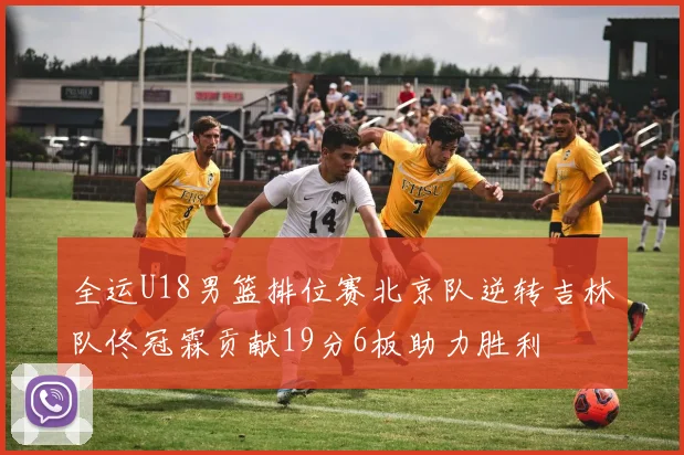 全运U18男篮排位赛北京队逆转吉林队佟冠霖贡献19分6板助力胜利
