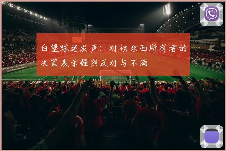 白堡球迷发声：对切尔西所有者的决策表示强烈反对与不满